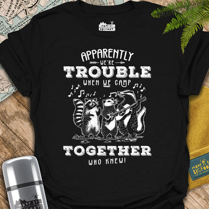 Apparently We're Trouble When We Camp Together. Who Knew!