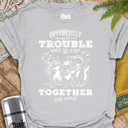 Apparently We're Trouble When We Camp Together. Who Knew!