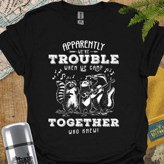 Apparently We're Trouble When We Camp Together. Who Knew!