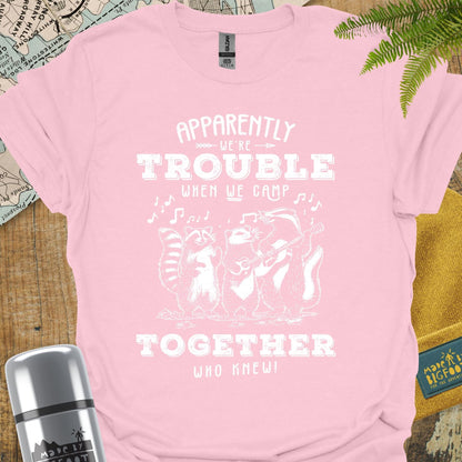 Apparently We're Trouble When We Camp Together. Who Knew!