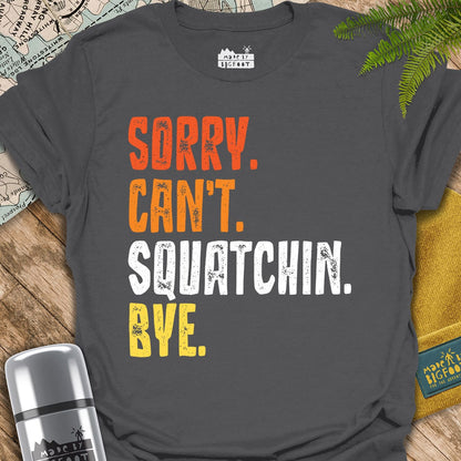 Sorry Can't Squatchin Bye.
